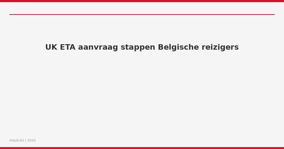 UK ETA aanvraag stappen Belgische reizigers